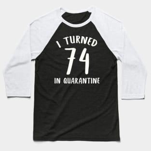 I Turned 74 In Quarantine Baseball T-Shirt